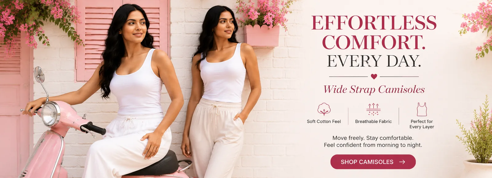 Effortless Comfort. Every Day. — Wide Strap Camisoles